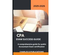 CPA EXAM SUCCESS GUIDE: A comprehensive guide for public Accountant Exam certification