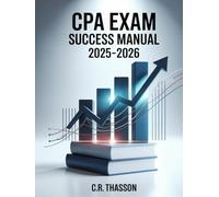 CPA Exam Success Manual 2025-2026: Comprehensive Guide for U.S. Accountants to Pass the Certified Public Accountant Exam with Practice Questions, Section Overviews, and Proven Test-Taking Strategies