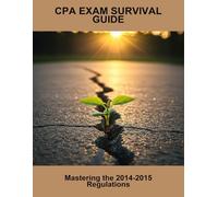 Cpa Exam Survival Guide: Mastering The 2014-2015 Regulations
