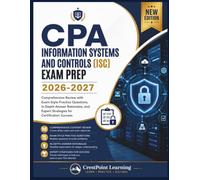 CPA INFORMATION SYSTEMS AND CONTROLS (ISC) EXAM PREP 2026-2027: Comprehensive Review with Exam-Style Practice Questions, In-Depth Answer Rationales, and Expert Strategies for Certification Success