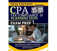 CPA TAX COMPLIANCE AND PLANNING (TCP) EXAM PREP 2025-2026: Essential Practice Questions, Detailed Answers & Explanations, and Proven Tips for Success