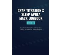 CPAP Titration & Sleep Apnea Mask Logbook: Daily Tracker for Machine Settings, Sleep Quality, Leak Rates, and Therapy Progress
