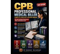 CPB Exam Prep: Professional Medical Biller Complete Practice and Review Manual: Certified Professional Biller Study Guide with 5 Practice Tests, Billing Scenarios, Claims, Compliance and Coding