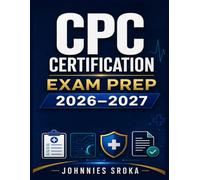 CPC Certification Exam Prep 2026-2027: Complete Medical Coding Review of ICD-10-CM, CPT, HCPCS Level II, Anatomy, Modifiers, E/M, Compliance, Practice Tests, and Answer Explanations