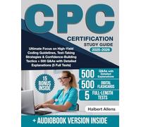 CPC Certification Study Guide: Ultimate Focus on High-Yield Coding Guidelines, Test-Taking Strategies & Confidence-Building Tactics + 500 Q&As with Detailed Explanations (5 Full Tests)
