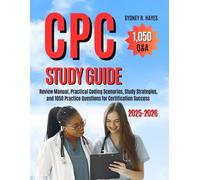 CPC STUDY GUIDE 2025-2026: Review Manual, Practical Coding Scenarios, Study Strategies, and 1050 Practice Questions for Certification Success