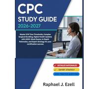CPC STUDY GUIDE 2026-2027: Master E/M Time Thresholds, Complex Surgical Bundling, Digital Health Updates with 1000+ Mock Exams, In-Depth Rationales, and Expert Strategy for your certification success