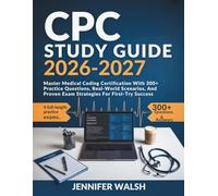 CPC Study Guide 2026-2027: Master Medical Coding Certification With 300+ Practice Questions, Real-World Scenarios, And Proven Exam Strategies For First-Try Success