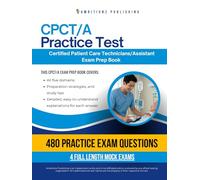 CPCT/A Practice Test: Your Certified Patient Care Technician/Assistant (CPCT/A) Exam Prep With 480 Questions, 4 Full-Length Mock Exams, And Easy-to-Follow Answer Explanations For First-Time Succes