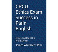 CPCU Ethics Exam Success in Plain English: Ethics and the CPCU Professional