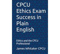 CPCU Ethics Exam Success in Plain English: Ethics and the CPCU Professional