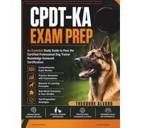 CPDT-KA Exam Prep: An Essential Study Guide to Pass the Certified Professional Dog Trainer Knowledge Assessed Certification