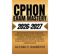 CPHON Exam Mastery 2026-2027: The Ultimate Study Guide for Pediatric Hematology Oncology Nursing: Expert Strategies, Comprehensive Review, and Real-World Preparation for the ONCC Certification