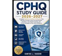 CPHQ Study Guide 2026-2027: Complete Healthcare Quality Certification Prep with Key Concepts, Exam-Focused Practice Questions, Case-Based Learning, and Proven Strategies to Pass with Confidence
