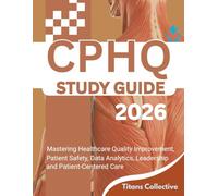 CPHQ STUDY GUIDE 2026: Mastering Healthcare Quality Improvement, Patient Safety, Data Analytics, Leadership and Patient-Centered Care