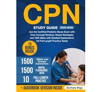 CPN Study Guide: Ace the Certified Pediatric Nurse Exam with Core Concept Reviews, Expert Strategies and 1500 Q&As with Detailed Explanations (10 Full-Length Practice Tests)