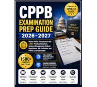 CPPB EXAMINATION PREP GUIDE 2026-2027: Master Public Procurement with 1,500+ Practice Questions, Contract Management, Federal Regulations, Bid Evaluation, and Proven Exam Strategies