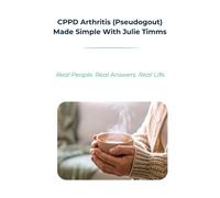 CPPD Arthritis Made Simple: An Easy-to-Follow Guide to CPPD (Pseudogout) Arthritis with Clear Explanations, Symptoms, Treatment Options and Everyday Management