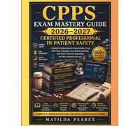 CPPS Exam Mastery Guide 2026-2027: Certified Professional in Patient Safety Prep with Clear Concepts, Case-Based Learning, and 600+ Practice Questions for First-Attempt Success