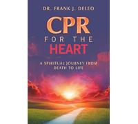 CPR FOR THE HEART: A Spiritual Journey From Death To Life