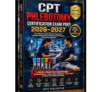 CPT PHLEBOTOMY CERTIFICATION EXAM PREP 2026-2027: All-in-One Study Guide with 1,500+ Practice Questions, Answer Rationales & 15 Full-Length Mock Exams ... Clinical Reasoning and Exam Mastery System