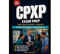 CPXP Exam Prep for Healthcare Leaders: Targeted Practice for the Certified Patient Experience Professional Exam