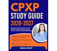 CPXP STUDY GUIDE 2026-2027: Designed For First Time Success With 9 Full Length Realistic Practice Questions, Accurate Answers, And Clear, Detailed Explanations