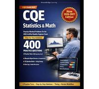 CQE STATISTICS & MATH PRACTICE WORKED PROBLEMS FOR THE ASQ CERTIFIED QUALITY ENGINEER EXAM: PROBABILITY, HYPOTHESIS TESTS, CONTROL CHARTS, SAMPLING, AND DOE WITH STEP-BY-STEP SOLUTIONS