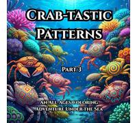 Crab-tastic Patterns: An All-Ages Coloring Adventure Under the Sea Part 3: A Delightful Collection of Patterned Crabs to Color for Relaxation and Creativity