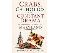 Crabs, Catholics, and Constant Drama: An Irreverent History of Maryland