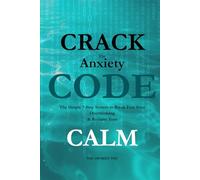 Crack the Anxiety Code: The Simple 7-Step System to Break Free from Overthinking & Reclaim Your Calm