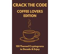 Crack the Code: Coffee Lovers Edition: 150 Caffeinated Cryptograms for Coffee Addicts
