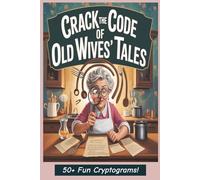 Crack the Code of Old Wives' Tales | 50+ Fun Cryptograms: A Brain-Teasing Cryptogram Puzzle Collection of Timeless Sayings, Superstitions, and Remedies