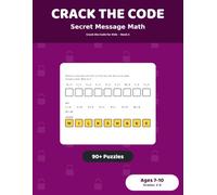 Crack the Code: Secret Message Math: 90+ Decoding Puzzles for Kids Ages 7-10 | Addition, Subtraction and Times-Table Practice, Grades 2-4