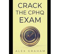 CRACK THE CPHQ EXAM: The Complete, No-Nonsense Guide to Scoring High, Passing on Your First Attempt, and Earning Your Credential