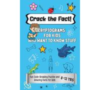 Crack the Fact!: Cryptograms for Kids Who Want to Know It All: 80 Fun Code-Breaking Puzzles and Amazing Facts