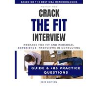 Crack The Fit Interview - Guide and +85 Practice Questions to Prepare for Fit and Personal Experience Interviews in Consulting: Use MBA storytelling ... Bain&BCG and other top consulting firms