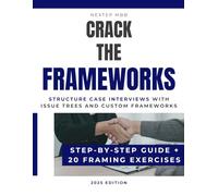 Crack The Frameworks - Structure Case Interviews with Issue Trees and Custom Frameworks - Guide and 20 Exercises: Learn to design custom frameworks ... Bain, BCG, and other top consulting firms