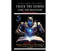 Crack the Gemini Code for Beginners: Step-by-Step Guide to Becoming an AI Pro in Just 1 Week with Google Gemini