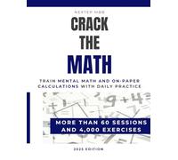Crack The Math - Train Mental Math and On-Paper Calculations with Daily Practice - More than 60 Sessions and 4,000 Exercises: Mental math and quant ... GMAT - exercises to build speed and accuracy