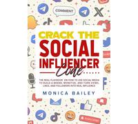 Crack The Social Influencer Code: The Real Playbook on how to use Social Media to Build a Brand, monetize, and Turn Views, Likes, and Followers Into Real Influence