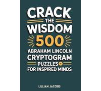 Crack the Wisdom: 500 Abraham Lincoln Cryptogram Puzzles for Inspired Minds: Decode the Wit and Wisdom of America’s 16th President, Fun and ... and Historic Quotes to Train Your Brain
