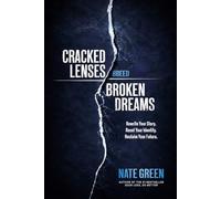 Cracked Lenses Breed Broken Dreams: Rewrite Your Story. Reset Your Identity. Reclaim Your Future.