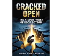 Cracked Open: The Hidden Power of Rock Bottom: An honest companion for surviving the unraveling and finding your way home to yourself