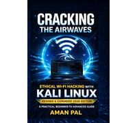 Cracking the Airwaves: Ethical Wi-Fi Hacking with Kali Linux: Revised & Expanded 2026 Edition