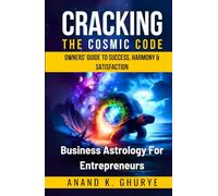 Cracking the Cosmic Code - Business Astrology For The Entrepreneur: Decode the Stars, Design Your Destiny !