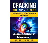 Cracking the Cosmic Code - Business Astrology For The Entrepreneur: Decode the Stars, Design Your Destiny !