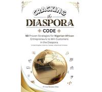 CRACKING THE DIASPORA CODE: 50 Proven Strategies for Nigerian-African Entrepreneurs to Win Customers in the Diaspora