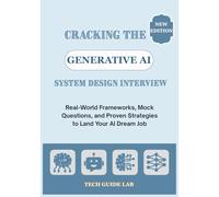 CRACKING THE GENERATIVE AI SYSTEM DESIGN INTERVIEW: Real-World Frameworks, Mock Questions, and Proven Strategies to Land Your AI Dream Job