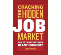 Cracking The Hidden Job Market: How to Find Opportunity in Any Economy - NUOVO